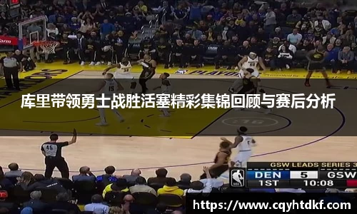 库里带领勇士战胜活塞精彩集锦回顾与赛后分析